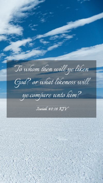 Picture 03 - Isaiah 40:18 KJV Mobile Phone Wallpaper - To whom then will ye liken God? or what likeness - Mobile Bible Verse Wallpaper