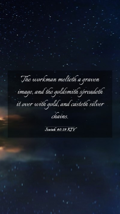 Picture 03 - Isaiah 40:19 KJV Mobile Phone Wallpaper - The workman melteth a graven image, and the - Mobile Bible Verse Wallpaper