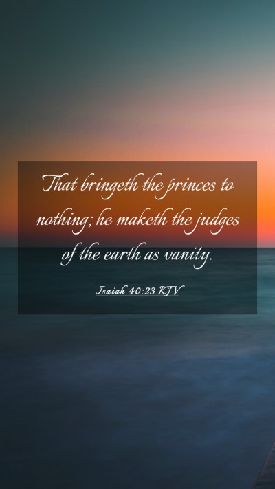 Picture 03 - Isaiah 40:23 KJV Mobile Phone Wallpaper - That bringeth the princes to nothing; he maketh - Mobile Bible Verse Wallpaper
