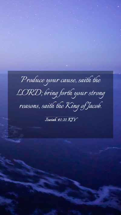 Picture 03 - Isaiah 41:21 KJV Mobile Phone Wallpaper - Produce your cause, saith the LORD; bring forth - Mobile Bible Verse Wallpaper