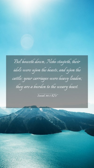 Picture 03 - Isaiah 46:1 KJV Mobile Phone Wallpaper - Bel boweth down, Nebo stoopeth, their idols were - Mobile Bible Verse Wallpaper