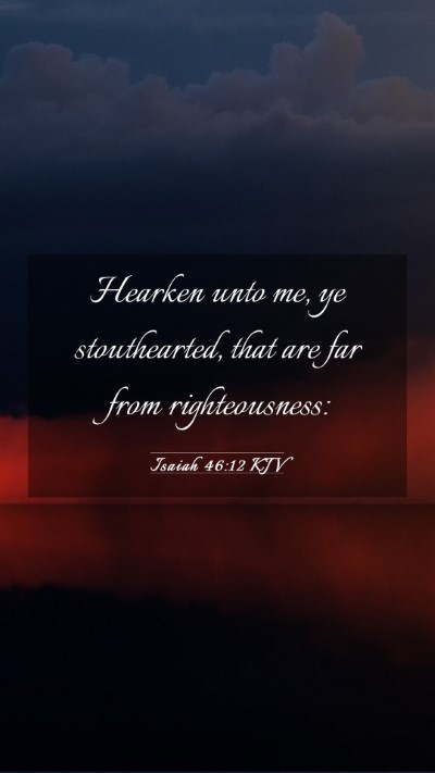 Picture 03 - Isaiah 46:12 KJV Mobile Phone Wallpaper - Hearken unto me, ye stouthearted, that are far - Mobile Bible Verse Wallpaper
