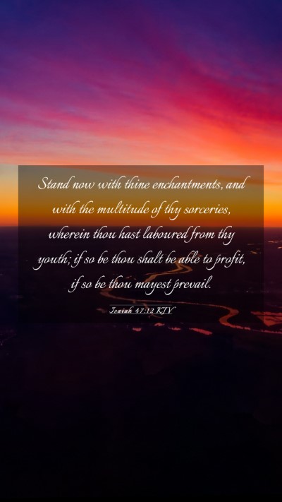 Picture 03 - Isaiah 47:12 KJV Mobile Phone Wallpaper - Stand now with thine enchantments, and with the - Mobile Bible Verse Wallpaper