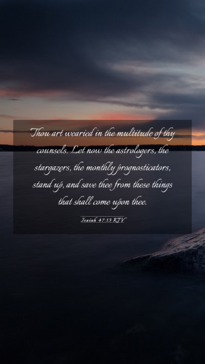 Picture 03 - Isaiah 47:13 KJV Mobile Phone Wallpaper - Thou art wearied in the multitude of thy - Mobile Bible Verse Wallpaper