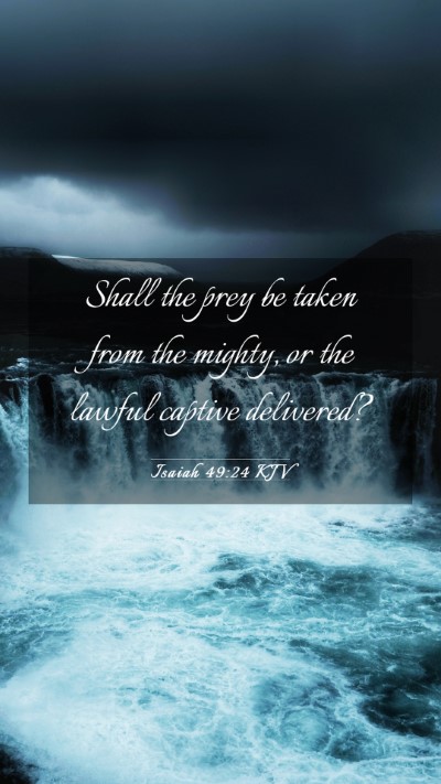 Picture 03 - Isaiah 49:24 KJV Mobile Phone Wallpaper - Shall the prey be taken from the mighty, or the - Mobile Bible Verse Wallpaper