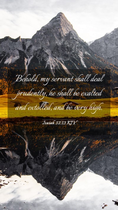 Picture 03 - Isaiah 52:13 KJV Mobile Phone Wallpaper - Behold, my servant shall deal prudently, he shall - Mobile Bible Verse Wallpaper