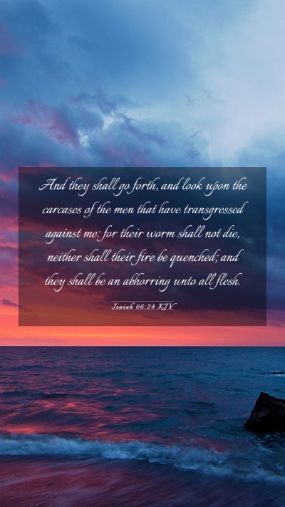 Picture 03 - Isaiah 66:24 KJV Mobile Phone Wallpaper - And they shall go forth, and look upon the - Mobile Bible Verse Wallpaper