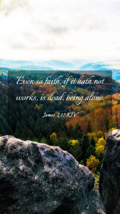 Picture 03 - James 2:17 KJV Mobile Phone Wallpaper - Even so faith, if it hath not works, is dead, - Mobile Bible Verse Wallpaper