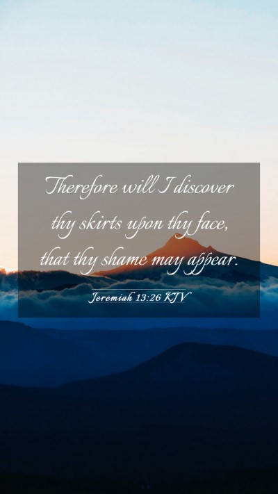 Picture 03 - Jeremiah 13:26 KJV Mobile Phone Wallpaper - Therefore will I discover thy skirts upon thy - Mobile Bible Verse Wallpaper