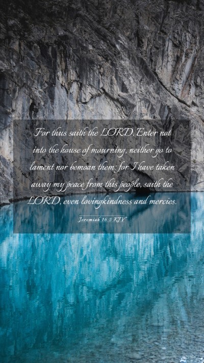 Picture 03 - Jeremiah 16:5 KJV Mobile Phone Wallpaper - For thus saith the LORD, Enter not into the house - Mobile Bible Verse Wallpaper