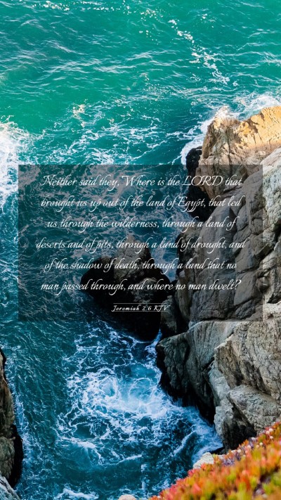 Picture 03 - Jeremiah 2:6 KJV Mobile Phone Wallpaper - Neither said they, Where is the LORD that brought - Mobile Bible Verse Wallpaper