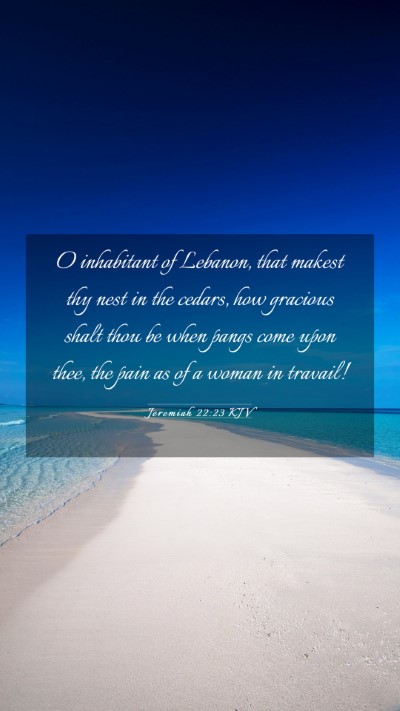Picture 03 - Jeremiah 22:23 KJV Mobile Phone Wallpaper - O inhabitant of Lebanon, that makest thy nest in - Mobile Bible Verse Wallpaper