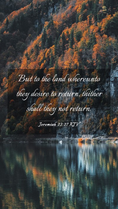 Picture 03 - Jeremiah 22:27 KJV Mobile Phone Wallpaper - But to the land whereunto they desire to return, - Mobile Bible Verse Wallpaper