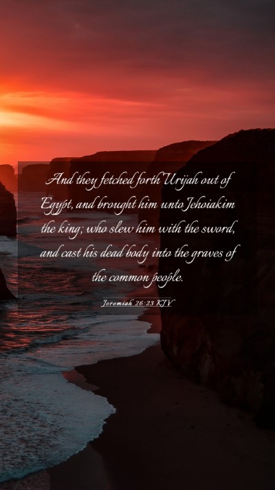 Picture 03 - Jeremiah 26:23 KJV Mobile Phone Wallpaper - And they fetched forth Urijah out of Egypt, and - Mobile Bible Verse Wallpaper