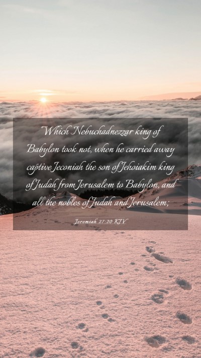 Picture 03 - Jeremiah 27:20 KJV Mobile Phone Wallpaper - Which Nebuchadnezzar king of Babylon took not, - Mobile Bible Verse Wallpaper
