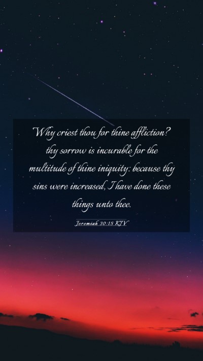 Picture 03 - Jeremiah 30:15 KJV Mobile Phone Wallpaper - Why criest thou for thine affliction? thy sorrow - Mobile Bible Verse Wallpaper