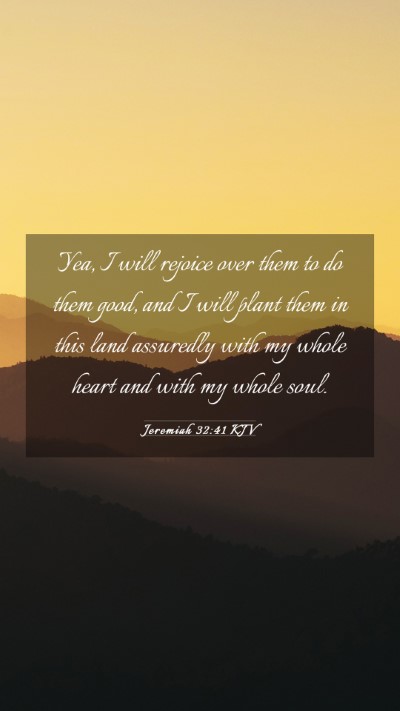Picture 03 - Jeremiah 32:41 KJV Mobile Phone Wallpaper - Yea, I will rejoice over them to do them good, - Mobile Bible Verse Wallpaper