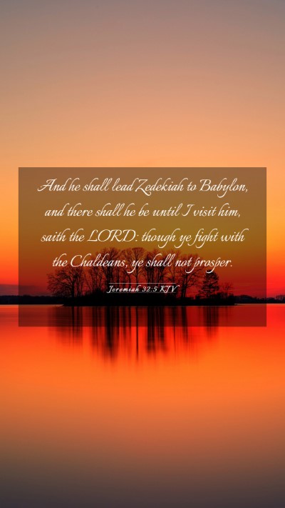 Picture 03 - Jeremiah 32:5 KJV Mobile Phone Wallpaper - And he shall lead Zedekiah to Babylon, and there - Mobile Bible Verse Wallpaper