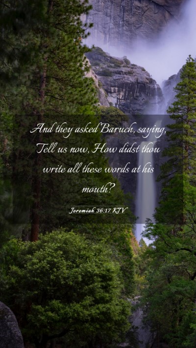 Picture 03 - Jeremiah 36:17 KJV Mobile Phone Wallpaper - And they asked Baruch, saying, Tell us now, How - Mobile Bible Verse Wallpaper