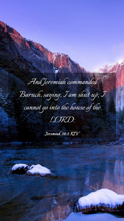 Picture 03 - Jeremiah 36:5 KJV Mobile Phone Wallpaper - And Jeremiah commanded Baruch, saying, I am shut - Mobile Bible Verse Wallpaper