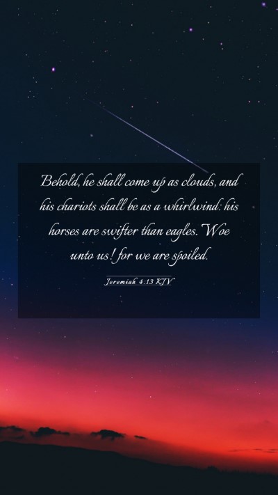 Picture 03 - Jeremiah 4:13 KJV Mobile Phone Wallpaper - Behold, he shall come up as clouds, and his - Mobile Bible Verse Wallpaper