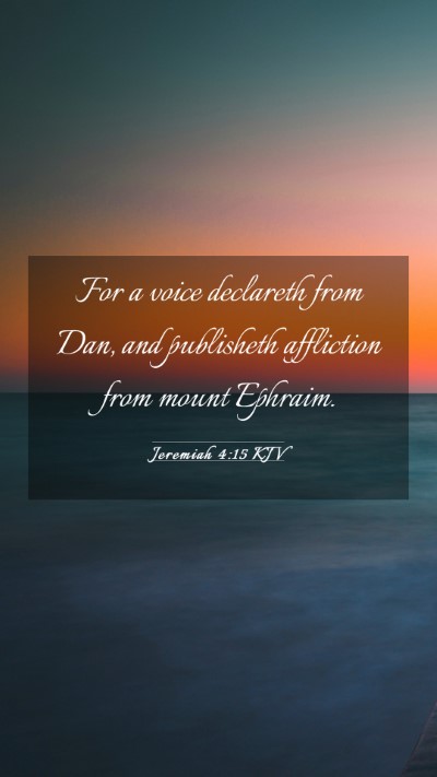 Picture 03 - Jeremiah 4:15 KJV Mobile Phone Wallpaper - For a voice declareth from Dan, and publisheth - Mobile Bible Verse Wallpaper