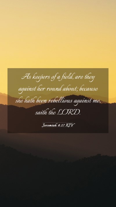 Picture 03 - Jeremiah 4:17 KJV Mobile Phone Wallpaper - As keepers of a field, are they against her round - Mobile Bible Verse Wallpaper