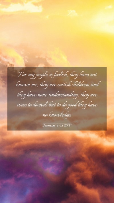 Picture 03 - Jeremiah 4:22 KJV Mobile Phone Wallpaper - For my people is foolish, they have not known me; - Mobile Bible Verse Wallpaper