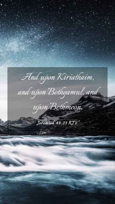 Picture 03 - Jeremiah 48:23 KJV Mobile Phone Wallpaper - And upon Kiriathaim, and upon Bethgamul, and upon - Mobile Bible Verse Wallpaper