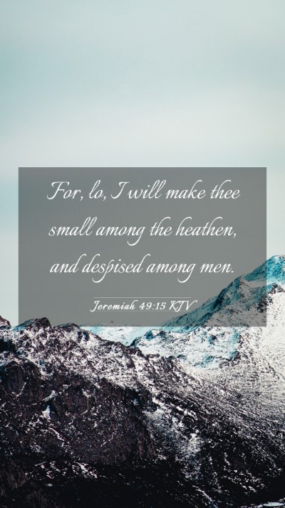 Picture 03 - Jeremiah 49:15 KJV Mobile Phone Wallpaper - For, lo, I will make thee small among the - Mobile Bible Verse Wallpaper
