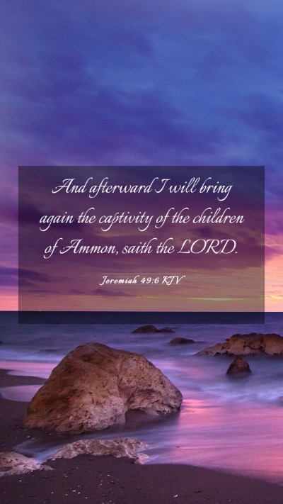 Picture 03 - Jeremiah 49:6 KJV Mobile Phone Wallpaper - And afterward I will bring again the captivity of - Mobile Bible Verse Wallpaper