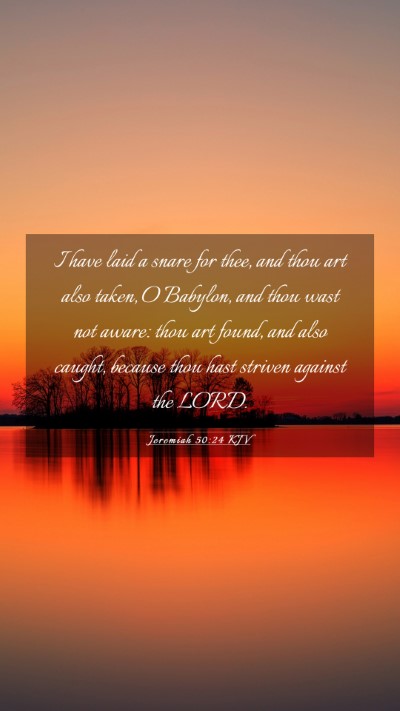 Picture 03 - Jeremiah 50:24 KJV Mobile Phone Wallpaper - I have laid a snare for thee, and thou art also - Mobile Bible Verse Wallpaper