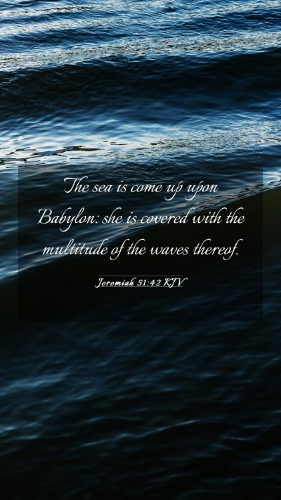 Picture 03 - Jeremiah 51:42 KJV Mobile Phone Wallpaper - The sea is come up upon Babylon: she is covered - Mobile Bible Verse Wallpaper