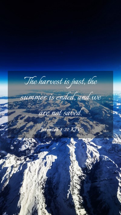 Picture 03 - Jeremiah 8:20 KJV Mobile Phone Wallpaper - The harvest is past, the summer is ended, and we - Mobile Bible Verse Wallpaper