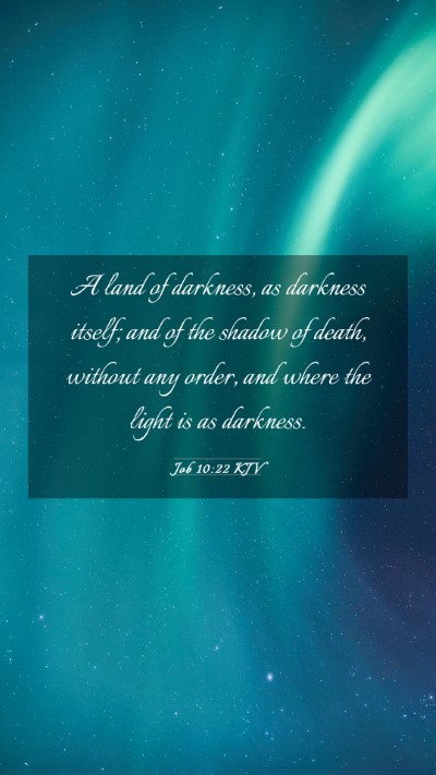 Picture 03 - Job 10:22 KJV Mobile Phone Wallpaper - A land of darkness, as darkness itself; and of - Mobile Bible Verse Wallpaper