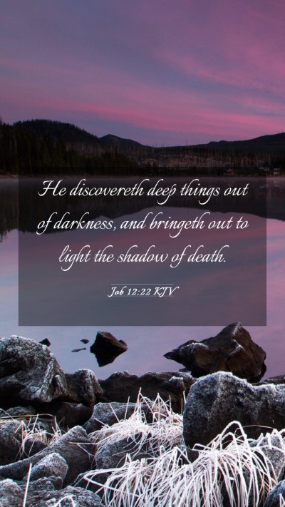 Picture 03 - Job 12:22 KJV Mobile Phone Wallpaper - He discovereth deep things out of darkness, and - Mobile Bible Verse Wallpaper