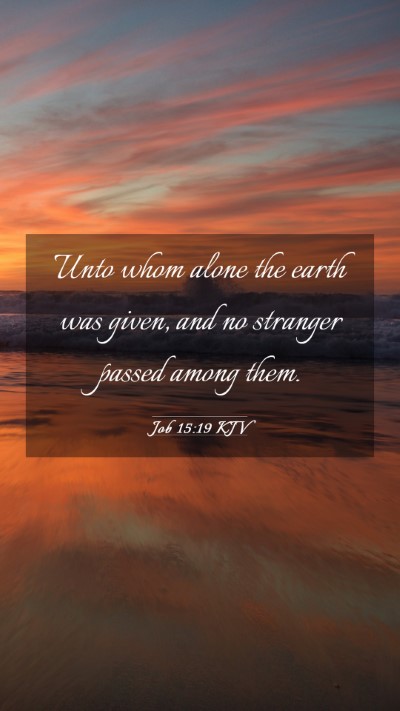 Picture 03 - Job 15:19 KJV Mobile Phone Wallpaper - Unto whom alone the earth was given, and no - Mobile Bible Verse Wallpaper