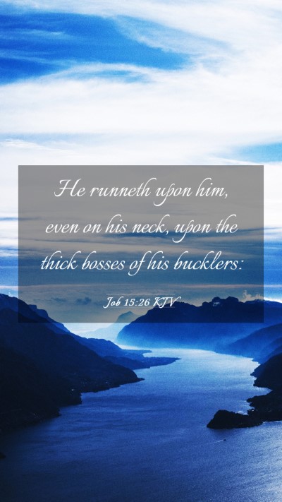 Picture 03 - Job 15:26 KJV Mobile Phone Wallpaper - He runneth upon him, even on his neck, upon the - Mobile Bible Verse Wallpaper