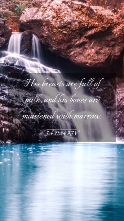 Picture 03 - Job 21:24 KJV Mobile Phone Wallpaper - His breasts are full of milk, and his bones are - Mobile Bible Verse Wallpaper