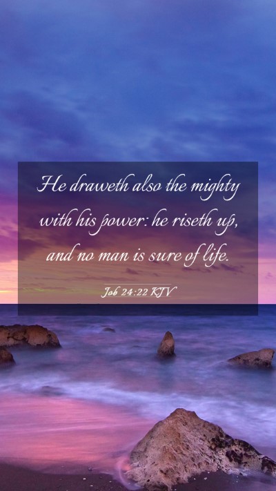 Picture 03 - Job 24:22 KJV Mobile Phone Wallpaper - He draweth also the mighty with his power: he - Mobile Bible Verse Wallpaper