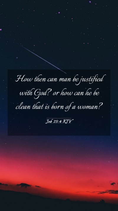 Picture 03 - Job 25:4 KJV Mobile Phone Wallpaper - How then can man be justified with God? or how - Mobile Bible Verse Wallpaper