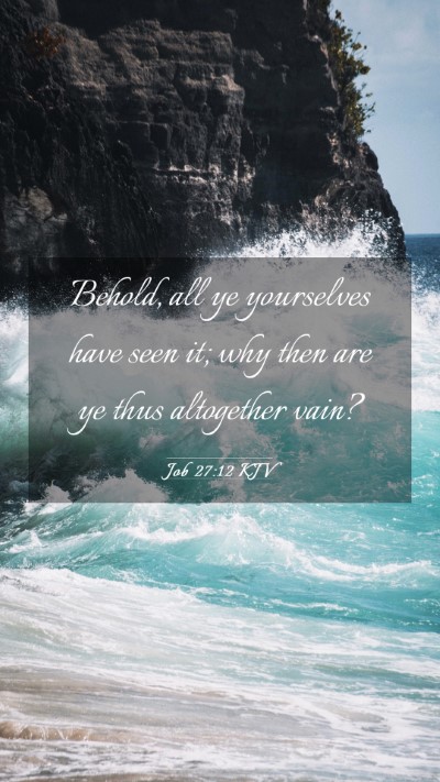 Picture 03 - Job 27:12 KJV Mobile Phone Wallpaper - Behold, all ye yourselves have seen it; why then - Mobile Bible Verse Wallpaper