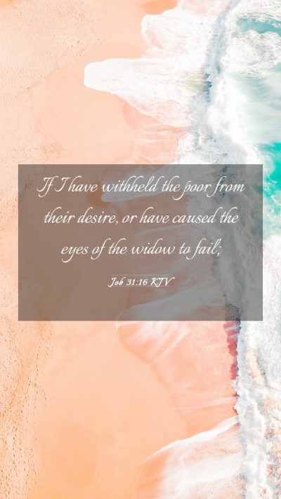 Picture 03 - Job 31:16 KJV Mobile Phone Wallpaper - If I have withheld the poor from their desire, or - Mobile Bible Verse Wallpaper