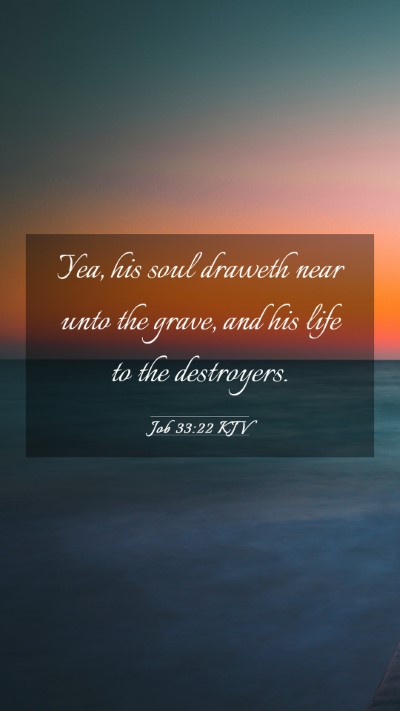 Picture 03 - Job 33:22 KJV Mobile Phone Wallpaper - Yea, his soul draweth near unto the grave, and - Mobile Bible Verse Wallpaper