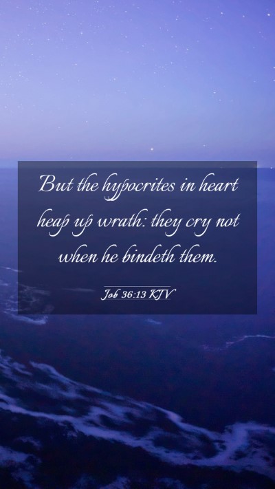 Picture 03 - Job 36:13 KJV Mobile Phone Wallpaper - But the hypocrites in heart heap up wrath: they - Mobile Bible Verse Wallpaper