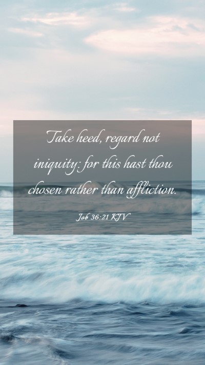 Picture 03 - Job 36:21 KJV Mobile Phone Wallpaper - Take heed, regard not iniquity: for this hast - Mobile Bible Verse Wallpaper