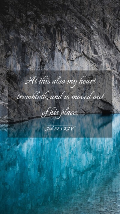 Picture 03 - Job 37:1 KJV Mobile Phone Wallpaper - At this also my heart trembleth, and is moved out - Mobile Bible Verse Wallpaper