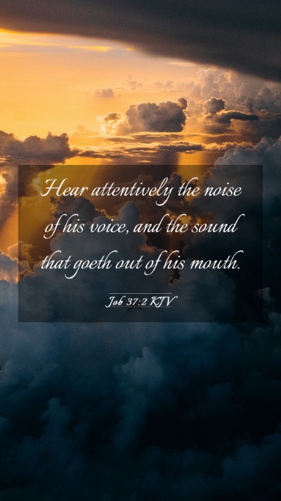 Picture 03 - Job 37:2 KJV Mobile Phone Wallpaper - Hear attentively the noise of his voice, and the - Mobile Bible Verse Wallpaper