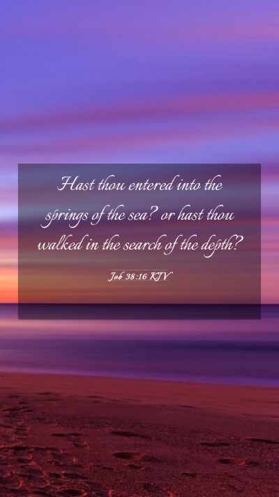 Picture 03 - Job 38:16 KJV Mobile Phone Wallpaper - Hast thou entered into the springs of the sea? or - Mobile Bible Verse Wallpaper