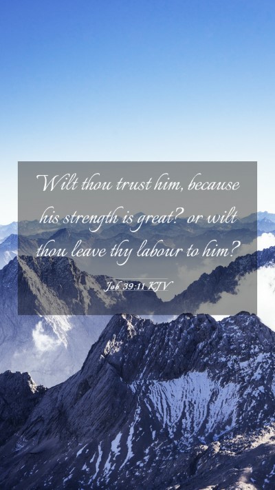 Picture 03 - Job 39:11 KJV Mobile Phone Wallpaper - Wilt thou trust him, because his strength is - Mobile Bible Verse Wallpaper